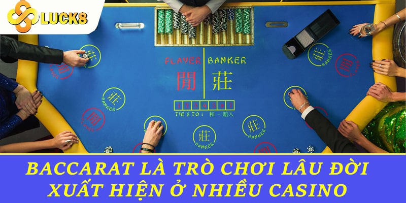 Baccarat là trò chơi lâu đời, xuất hiện ở nhiều Casino