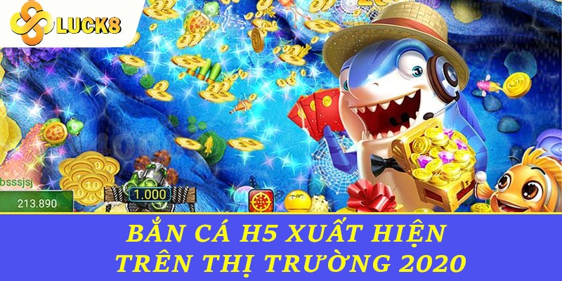 Trò chơi Bắn cá H5 chính thức xuất hiện trên thị trường vào năm 2020