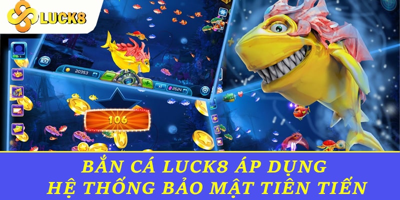 Bắn Cá Luck8 áp dụng hệ thống bảo mật tiên tiến