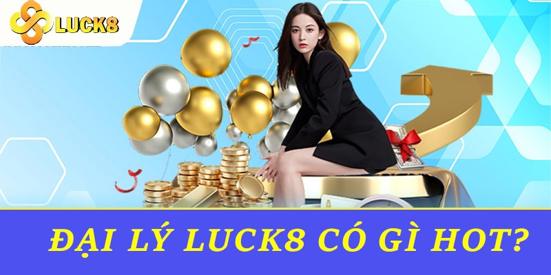 Đại lý Luck8 có gì hot?