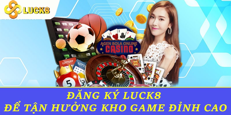 Đăng ký Luck8 để tận hưởng kho game đỉnh cao