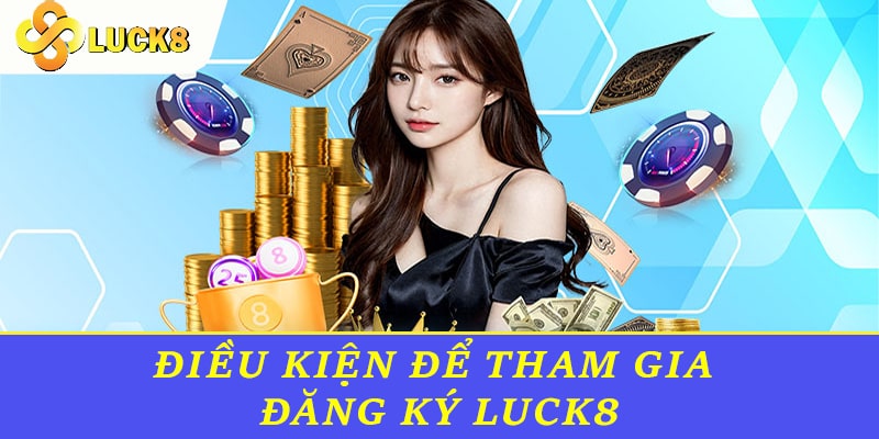 Điều kiện để tham gia đăng ký Luck8