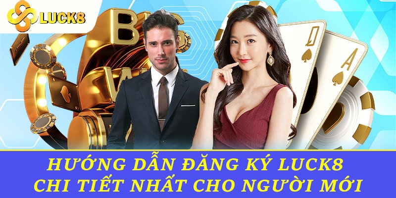 Hướng dẫn đăng ký Luck8 chi tiết nhất cho người mới