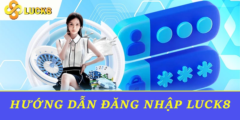 Hướng dẫn đăng nhập Luck8 