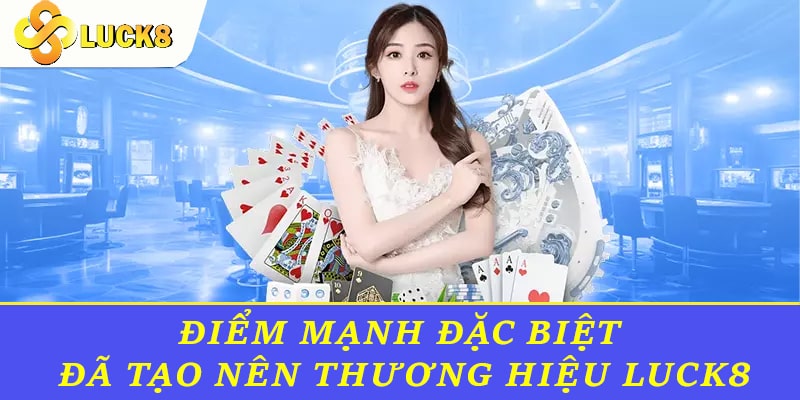 Điểm mạnh đặc biệt đã tạo nên thương hiệu Luck8