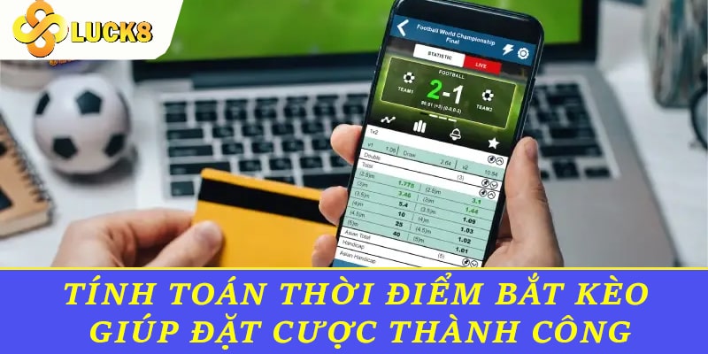 Tính toán thời điểm bắt kèo chính xác giúp đặt cược thành công