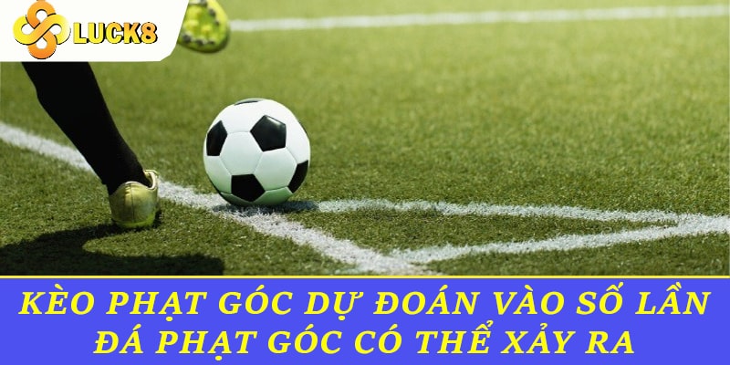 Kèo phạt góc dự đoán vào số lần đá phạt góc có thể xảy ra trong trận đấu