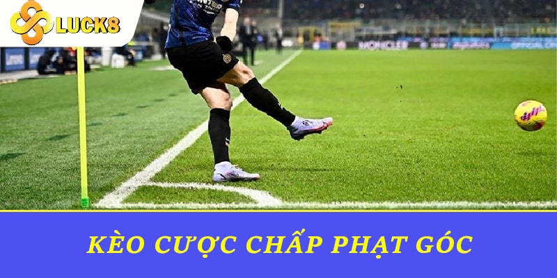 Kèo cược chấp phạt góc dự đoán xem đâu sẽ là đội giành nhiều phạt góc hơn