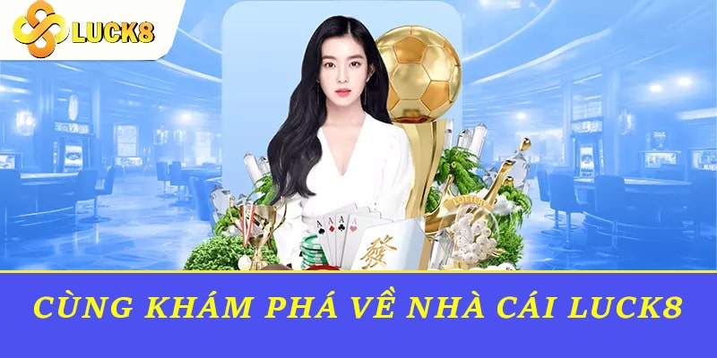 Cùng khám phá về nhà cái Luck8 