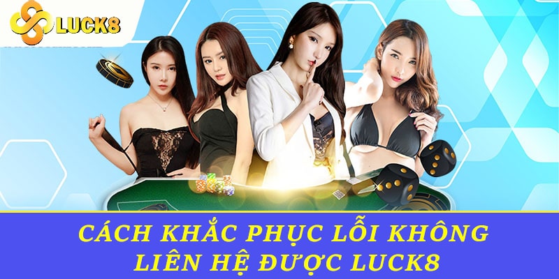 Cách khắc phục lỗi không liên hệ được Luck8