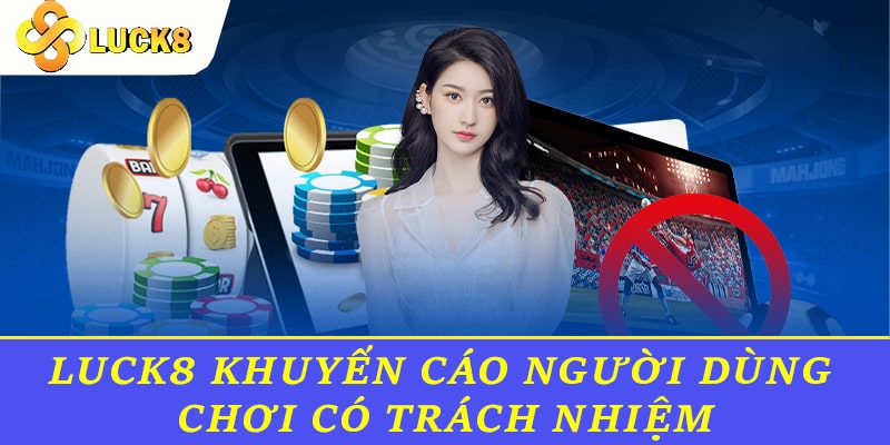 Luck8 khuyến cáo người dùng chơi có trách nhiệm