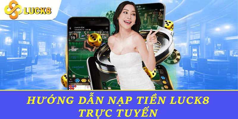 Hướng dẫn nạp tiền Luck8 trực tuyến 