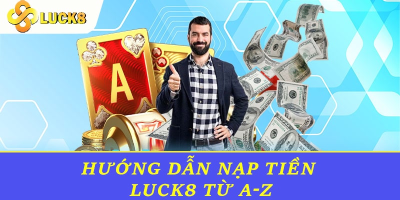 Hướng dẫn nạp tiền Luck8 từ a-z