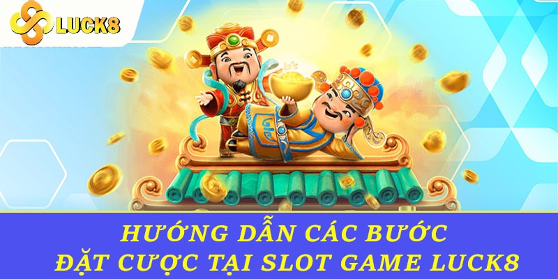 Hướng dẫn các bước đặt cược tại slot game Luck8