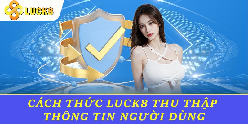 Cách thức Luck8 thu thập thông tin người dùng