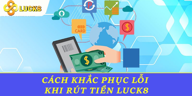 Cách khắc phục lỗi khi rút tiền Luck8