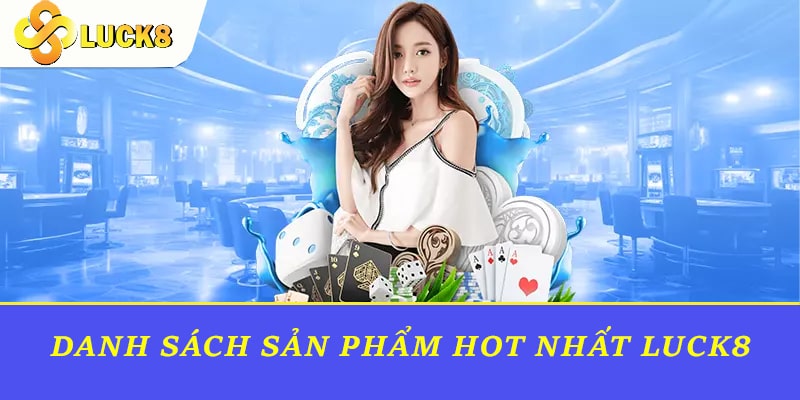 Danh sách những sản phẩm hot nhất từ Luck8