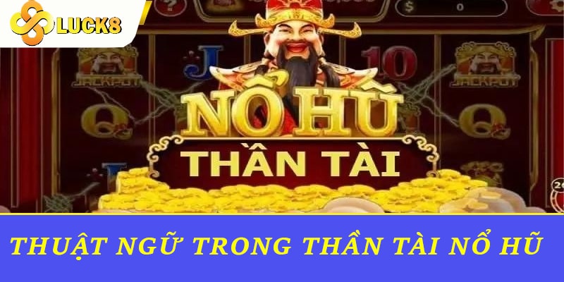 Thuật ngữ trong Thần Tài Nổ Hũ 