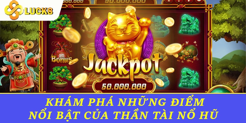 Hãy cùng khám phá những điểm nổi bật của game Thần Tài Nổ Hũ 