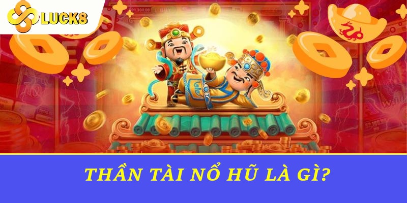 Thần Tài Nổ Hũ là gì?