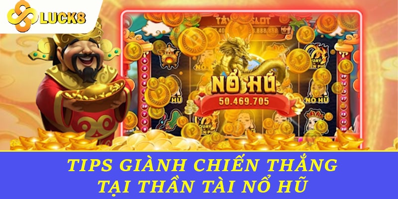 Tips giành chiến thắng tại Thần Tài Nổ Hũ