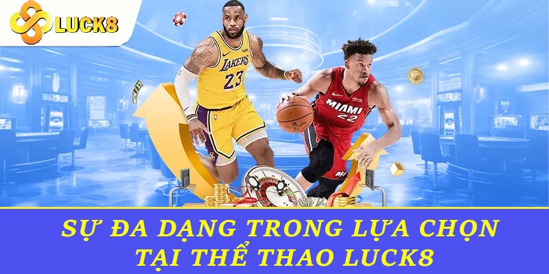 Sự đa dạng trong các lựa chọn cược thể thao tại Luck8