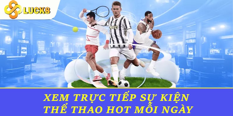 Xem trực tiếp sự kiện Thể thao hot mỗi ngày