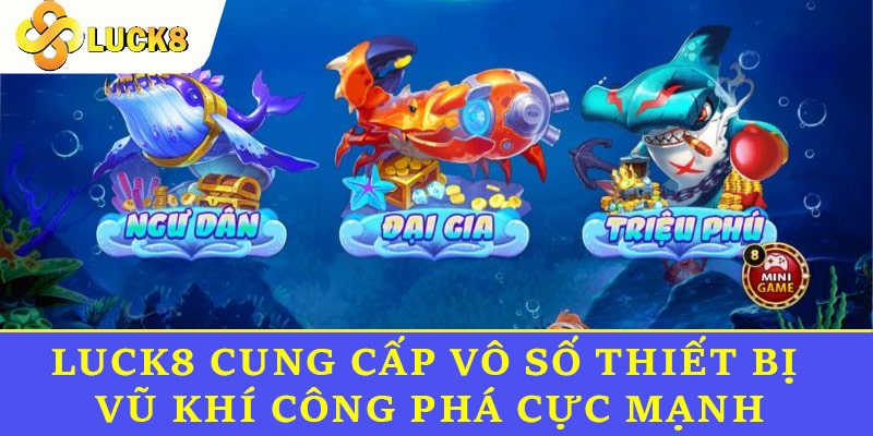 Luck8 cung cấp vô số các trang thiết bị, vũ khí với sức công phá cực mạnh