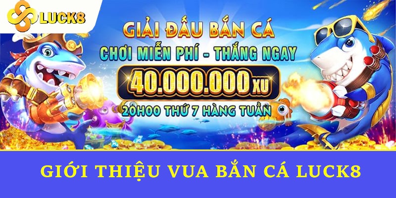 Giới thiệu vua bắn cá Luck8